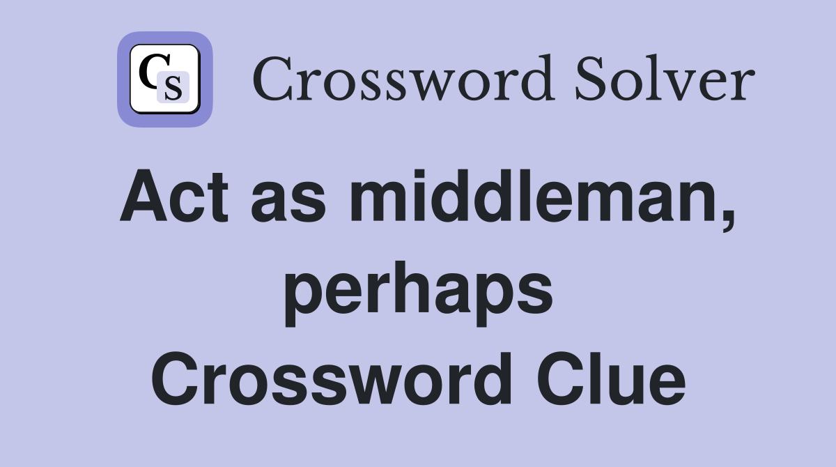 Act as middleman, perhaps Crossword Clue Answers Crossword Solver